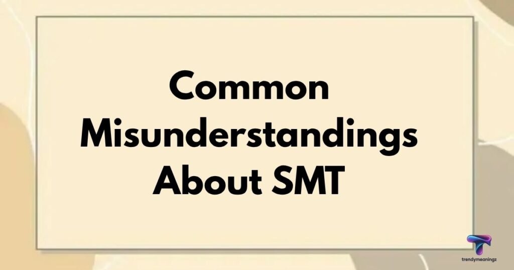 Common Misunderstandings About SMT