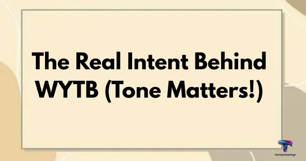 The Real Intent Behind WYTB (Tone Matters!)