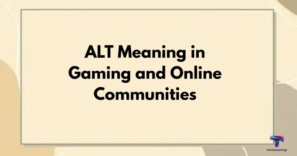 ALT Meaning in Gaming and Online Communities