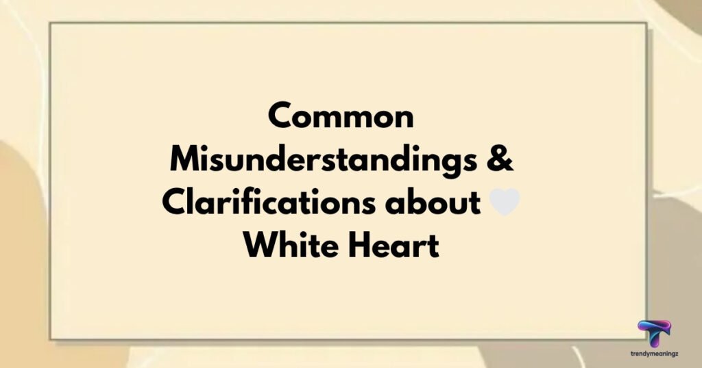 Common-Misunderstandings-&-Clarifications-about 🤍White-Heart