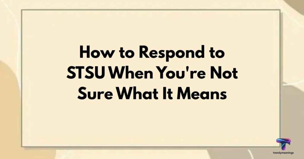 Ho- to-Respond-to-STSU-When-You're-Not-Sure-What-It-Means