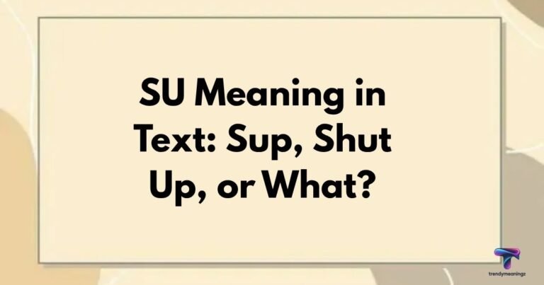 SU Meaning in Text: Sup, Shut Up, or What?