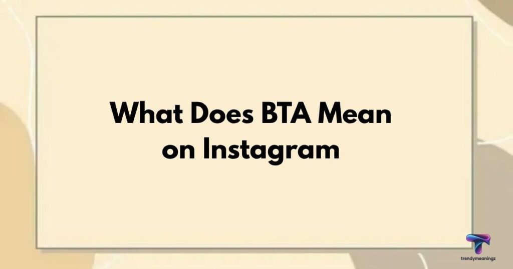 What Does BTA Mean on Instagram