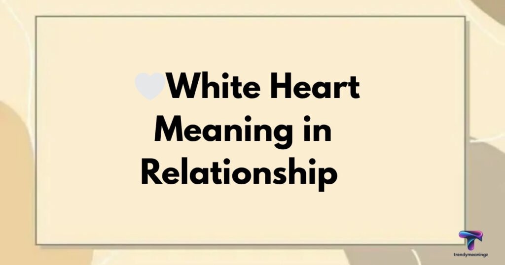 White Heart Meaning in Relationship